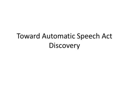 Toward Automatic Speech Act Discovery. email newsgroups forums blogs.