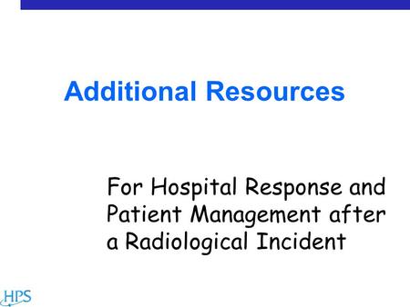 Additional Resources For Hospital Response and Patient Management after a Radiological Incident.