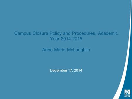 Presentation Title | May 4, 2009 Campus Closure Policy and Procedures, Academic Year 2014-2015 Anne-Marie McLaughlin December 17, 2014.