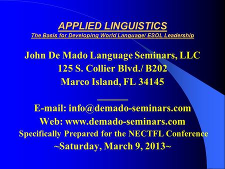 APPLIED LINGUISTICS The Basis for Developing World Language/ ESOL Leadership John De Mado Language Seminars, LLC 125 S. Collier Blvd./ B202 Marco Island,