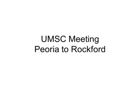 UMSC Meeting Peoria to Rockford. Getting to Rockford From Illini Drive, turn right on N William Kumpf Blvd/Glendale Ave (Glendale becomes N William Kumpf.