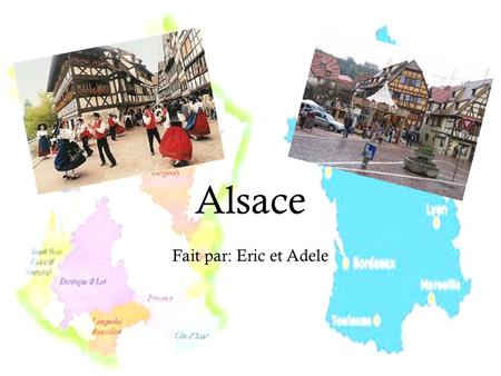 Alsace Fait par: Eric et Adele. Location  Alsace is the Germanic region of France.  It lies on the west bank of the river Rhine, between the Rhine and.