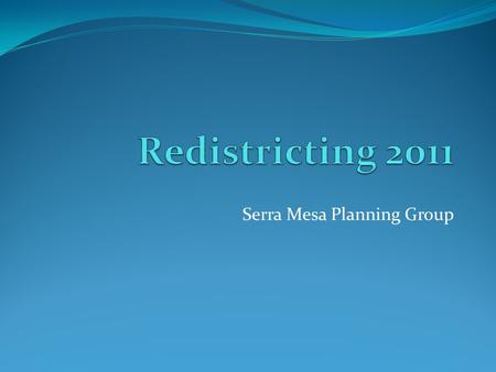 Serra Mesa Planning Group. What and Why of Redistricting Drawing of district boundaries for elected office Happens every 10 years at all levels of government.