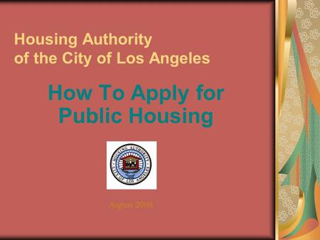 Housing Authority of the City of Los Angeles How To Apply for Public Housing August 2008.