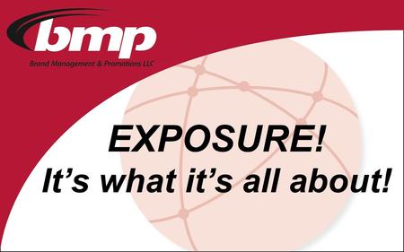 EXPOSURE! It’s what it’s all about!. Experience the Difference! Best-in-industry talent– at HQ and in the field, our professional staff knows how to.