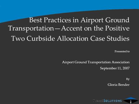 Best Practices in Airport Ground Transportation—Accent on the Positive Two Curbside Allocation Case Studies Presented to Airport Ground Transportation.