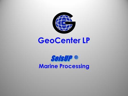 GeoCenter LP SeisUP ® Marine Processing.