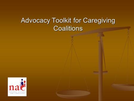 Advocacy Toolkit for Caregiving Coalitions. Advocacy- Why Now? State Budgets State Budgets Federal Budgets Federal Budgets 65.7 Million Family Caregivers.