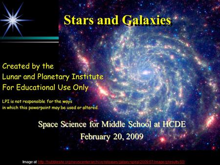 Stars and Galaxies Space Science for Middle School at HCDE February 20, 2009 Created by the Lunar and Planetary Institute For Educational Use Only LPI.