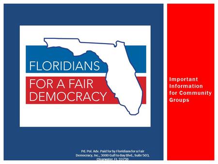 Important Information for Community Groups Pd. Pol. Adv. Paid for by Floridians for a Fair Democracy, Inc., 3000 Gulf-to-Bay Blvd., Suite 503, Clearwater,