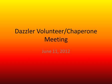 Dazzler Volunteer/Chaperone Meeting June 11, 2012.