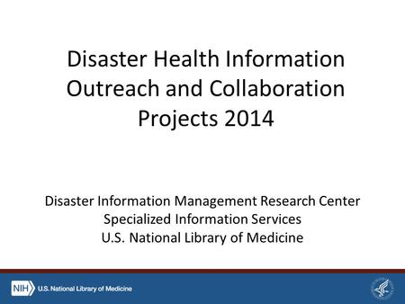 Disaster Health Information Outreach and Collaboration Projects 2014 Disaster Information Management Research Center Specialized Information Services U.S.