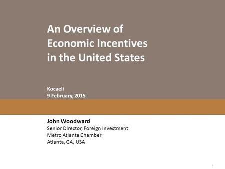 An Overview of Economic Incentives in the United States John Woodward Senior Director, Foreign Investment Metro Atlanta Chamber Atlanta, GA, USA Kocaeli.