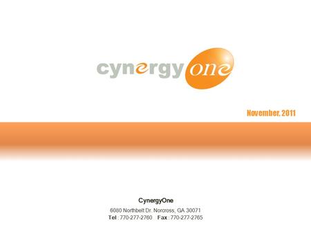 CynergyOne 6080 Northbelt Dr. Norcross, GA 30071 Tel : 770-277-2760 Fax : 770-277-2765 November, 2011.