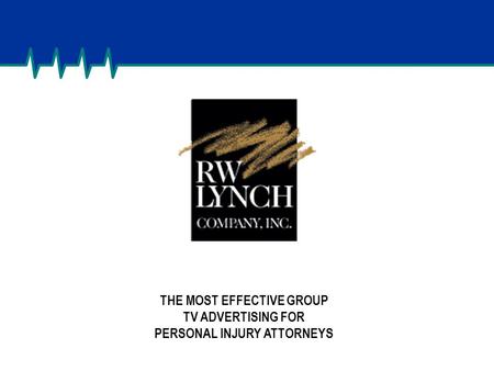 CONDFIDENTIAL – DO NOT DISTRIBUTE THE MOST EFFECTIVE GROUP TV ADVERTISING FOR PERSONAL INJURY ATTORNEYS.