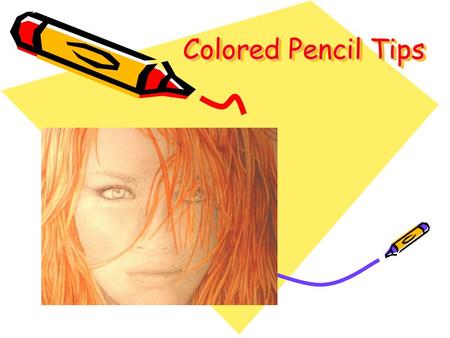 Colored Pencil Tips. How to get the Best results Keep points sharp Don't just use one color! – use several layers of different colors together to add.
