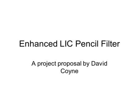 Enhanced LIC Pencil Filter A project proposal by David Coyne.