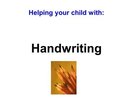 Helping your child with: Handwriting. Handwriting: Successful handwriting depends on secure motor (or movement) control. For some children (especially.