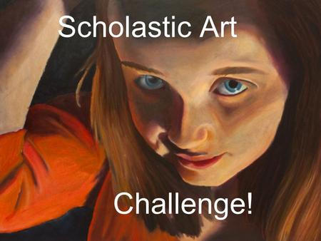 Scholastic Art Challenge!. You will select one of the images from this PowerPoint as inspiration for your art project Read the directions carefully, because.
