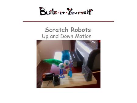 Scratch Robots Up and Down Motion. Scratch Robots www.build-it-yourself.com Up and Down Motion Module – How does it work? The cap’s rotation is off-center,