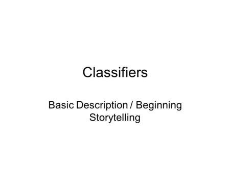 Classifiers Basic Description / Beginning Storytelling.
