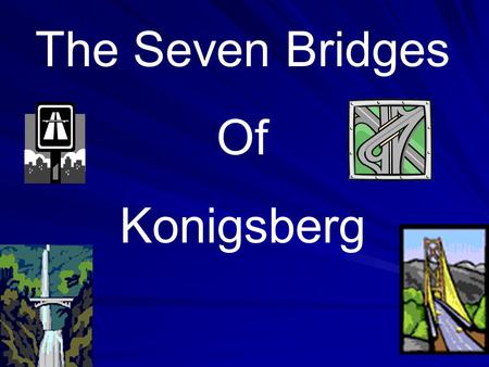 The Seven Bridges Of Konigsberg.