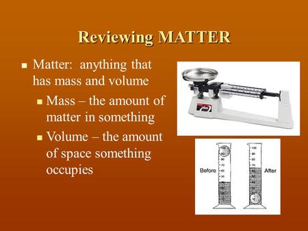 Reviewing MATTER Matter: anything that has mass and volume