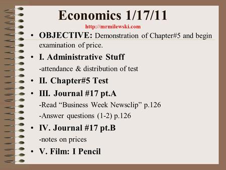 Economics 1/17/11  OBJECTIVE: Demonstration of Chapter#5 and begin examination of price. I. Administrative Stuff -attendance & distribution.