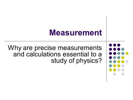 Measurement Why are precise measurements and calculations essential to a study of physics?