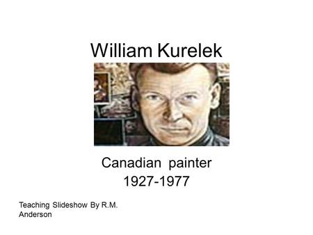 William Kurelek Canadian painter 1927-1977 Teaching Slideshow By R.M. Anderson.