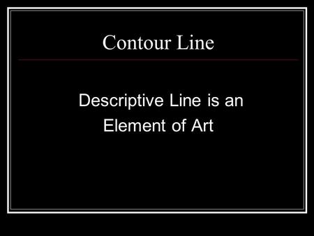 Contour Line Descriptive Line is an Element of Art.