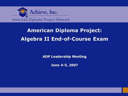 American Diploma Project: Algebra II End-of-Course Exam ADP Leadership Meeting June 4-5, 2007.
