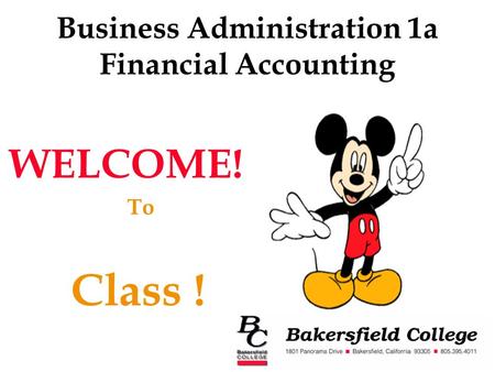 Business Administration 1a Financial Accounting WELCOME! To Class !