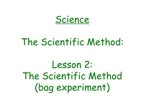 Science The Scientific Method: Lesson 2: The Scientific Method (bag experiment)
