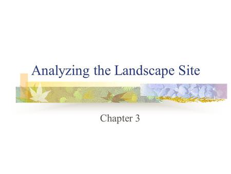 Analyzing the Landscape Site Chapter 3. Preparation for the Design Process The one key to successful landscaping is to consider the features of the site.