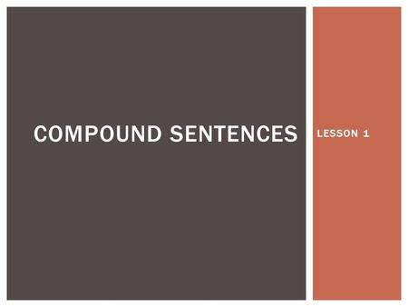 LESSON 1 COMPOUND SENTENCES.  A compound sentence is two sentences joined by a conjunction.  Conjunctions  And – I have a kitten and a puppy.  But.