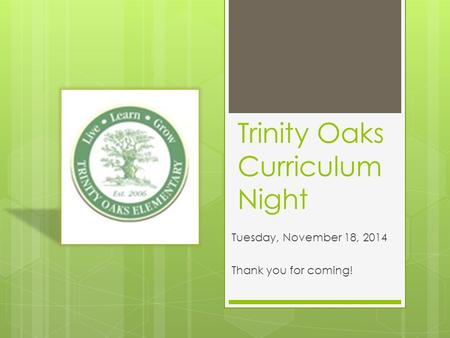 Trinity Oaks Curriculum Night Tuesday, November 18, 2014 Thank you for coming!