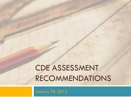 CDE ASSESSMENT RECOMMENDATIONS January 29, 2013. CDE’s Assessment Recommendations.