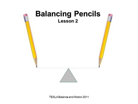 TESLA Balance and Motion 2011 Balancing Pencils Lesson 2.