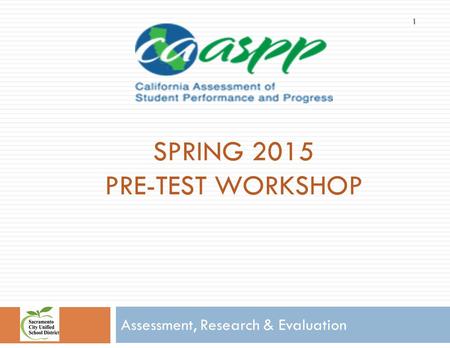 SPRING 2015 PRE-TEST WORKSHOP Assessment, Research & Evaluation 1.
