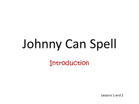 Johnny Can Spell Introduction Lessons 1 and 2. Stack Your Blocks Your head is your top block - You should never let your chin touch your chest. Stack.