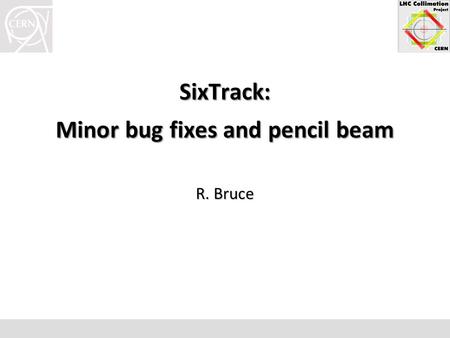 SixTrack: Minor bug fixes and pencil beam R. Bruce.