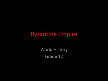 Byzantine Empire World History Grade 12. Date: Monday February 17 TSWBAT describe the Byzantine Empire’s location and strengths Warm-Up: Answer these.