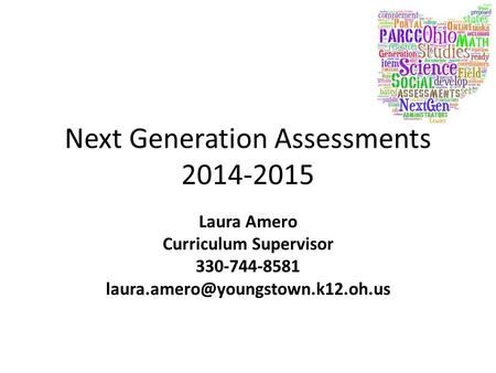Next Generation Assessments 2014-2015 Laura Amero Curriculum Supervisor 330-744-8581