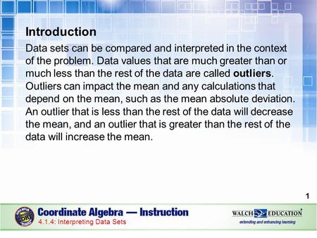 Introduction Data sets can be compared and interpreted in the context of the problem. Data values that are much greater than or much less than the rest.
