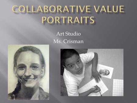 Art Studio Ms. Crisman. Definitions Value : -how light or dark an object is (or appears to be) Portrait : -An image of someone’s face. Collaborate : -to.