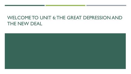 WELCOME TO UNIT 6: THE GREAT DEPRESSION AND THE NEW DEAL.