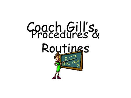Procedures & Routines Coach Gill’s. Entering the Classroom  Shake hands at the door.  Sharpen your pencil-Pen is acceptable  Class “BOSS” is responsible.