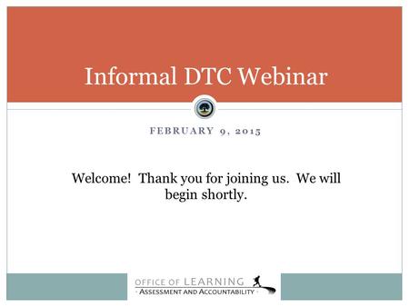 FEBRUARY 9, 2015 Informal DTC Webinar Welcome! Thank you for joining us. We will begin shortly.
