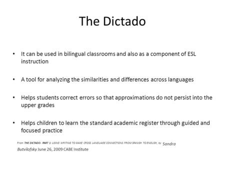 The Dictado It can be used in bilingual classrooms and also as a component of ESL instruction A tool for analyzing the similarities and differences across.
